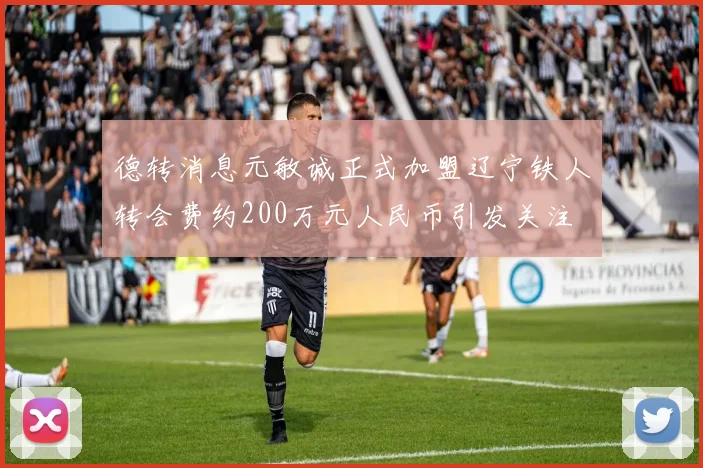 德转消息元敏诚正式加盟辽宁铁人转会费约200万元人民币引发关注